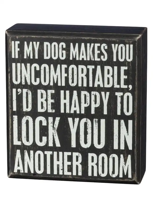 Exclusive If My Dog Makes You Uncomfortable Box Sign